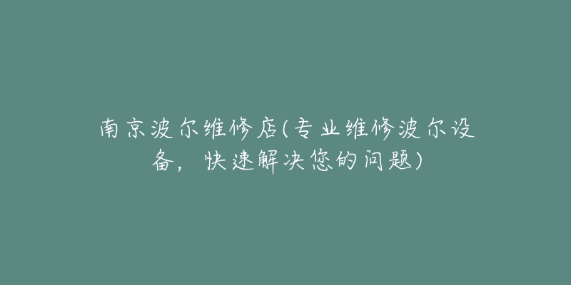 南京波爾維修店(專業(yè)維修波爾設(shè)備，快速解決您的問題)