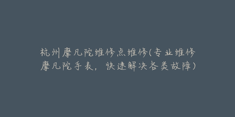 杭州摩凡陀維修點維修(專業(yè)維修摩凡陀手表，快速解決各類故障)