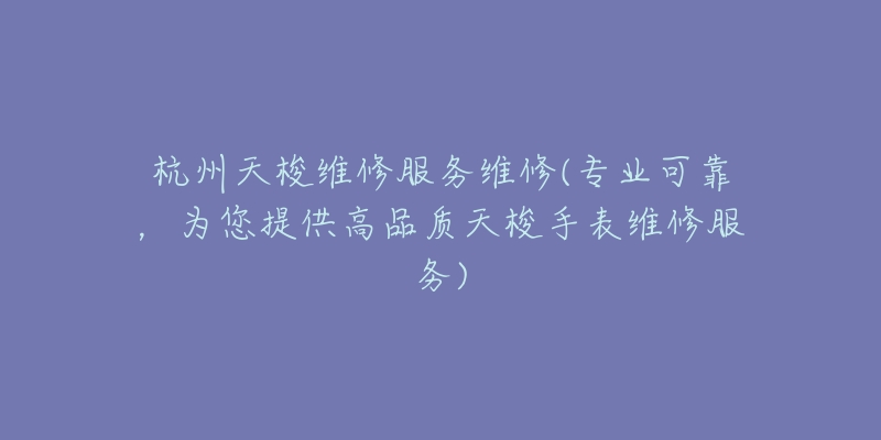 南京豪利時專修官方售后(豪利時手表售后保養(yǎng)價格、售后服務(wù)電話)