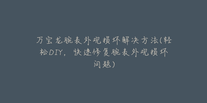 路易威登手表走快(手表走快怎么辦？路易威登手表出現(xiàn)走快解決技巧)