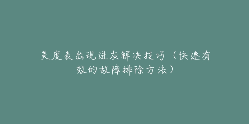 美度表出現進灰解決技巧（快速有效的故障排除方法）