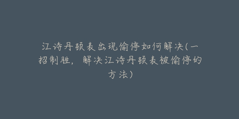 江詩(shī)丹頓表出現(xiàn)偷停如何解決(一招制勝，解決江詩(shī)丹頓表被偷停的方法)