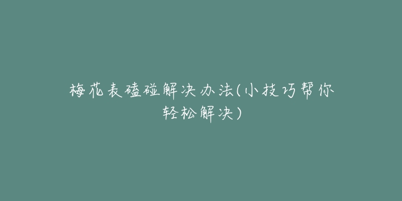 梅花表磕碰解決辦法(小技巧幫你輕松解決)