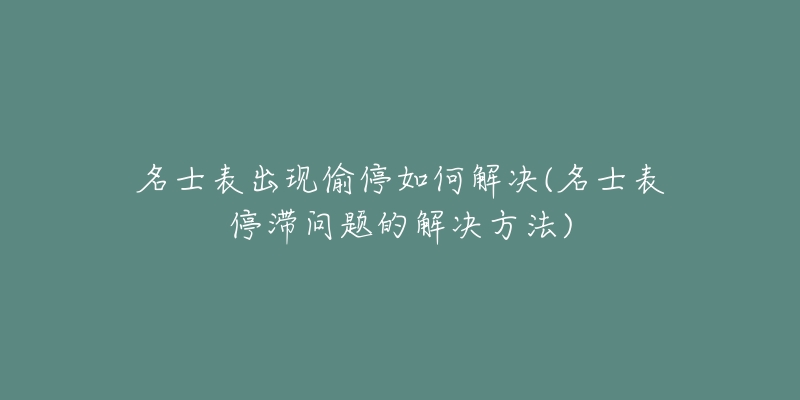 名士表出現(xiàn)偷停如何解決(名士表停滯問題的解決方法)