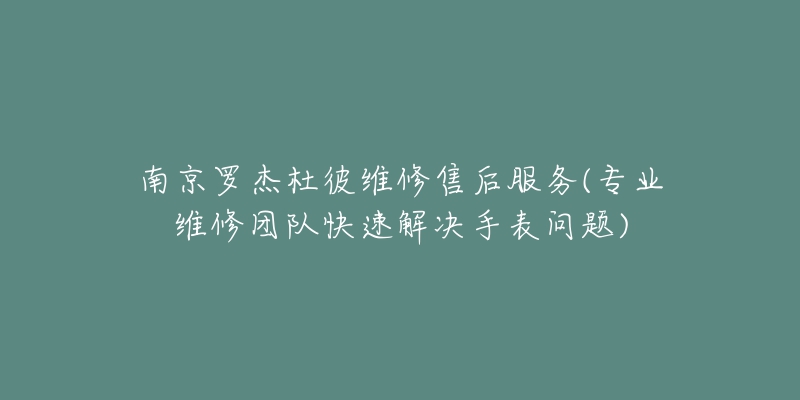 南京羅杰杜彼維修售后服務(wù)(專業(yè)維修團(tuán)隊(duì)快速解決手表問題)