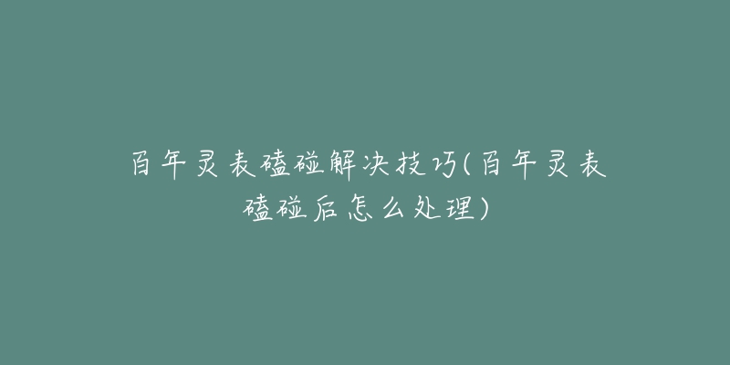 百年靈表磕碰解決技巧(百年靈表磕碰后怎么處理)