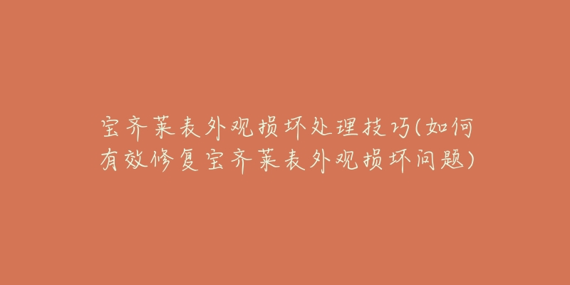 寶齊萊表外觀損壞處理技巧(如何有效修復(fù)寶齊萊表外觀損壞問題)