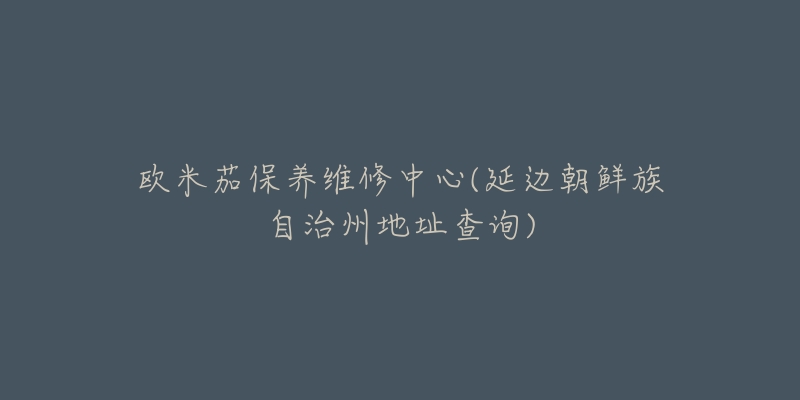 歐米茄保養(yǎng)維修中心(延邊朝鮮族自治州地址查詢)