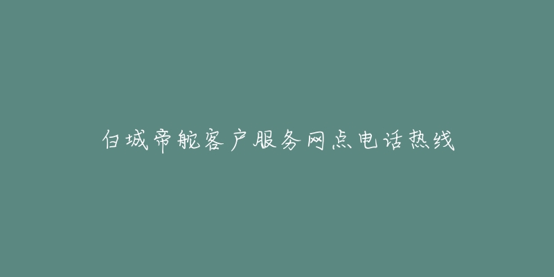 白城帝舵客戶服務(wù)網(wǎng)點(diǎn)電話熱線