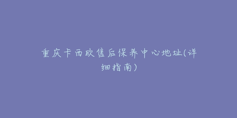 重慶卡西歐售后保養(yǎng)中心地址(詳細(xì)指南)