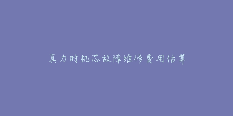 真力時(shí)機(jī)芯故障維修費(fèi)用估算