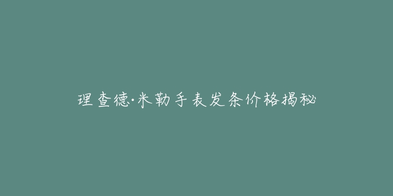 理查德·米勒手表發(fā)條價(jià)格揭秘