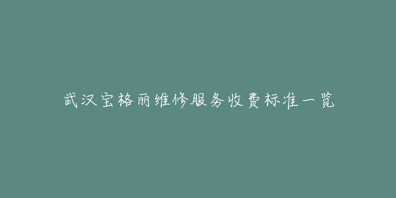 武漢寶格麗維修服務(wù)收費(fèi)標(biāo)準(zhǔn)一覽