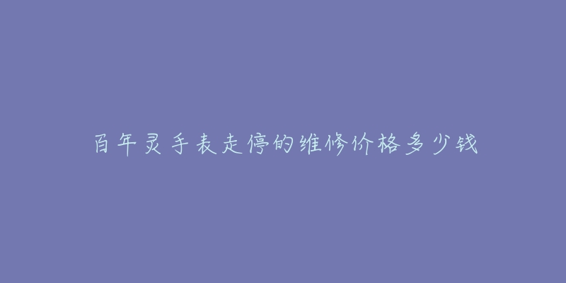 百年靈手表走停的維修價格多少錢