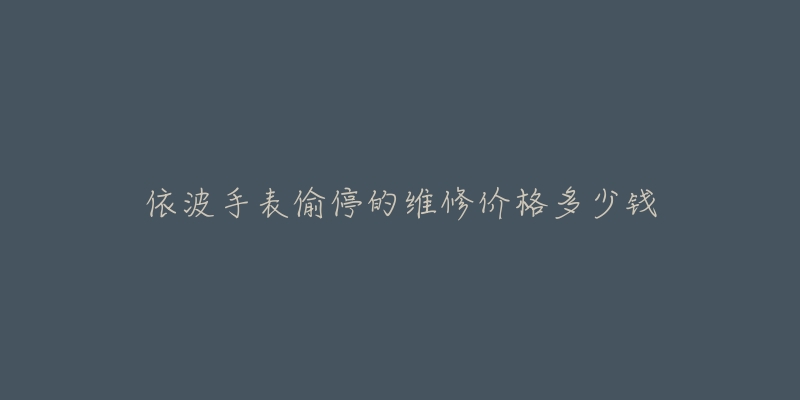 依波手表偷停的維修價格多少錢