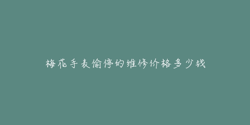 梅花手表偷停的維修價格多少錢