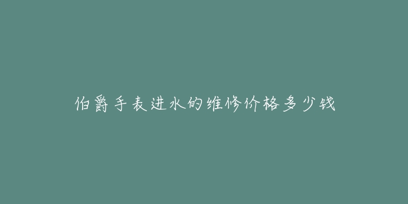 伯爵手表進水的維修價格多少錢