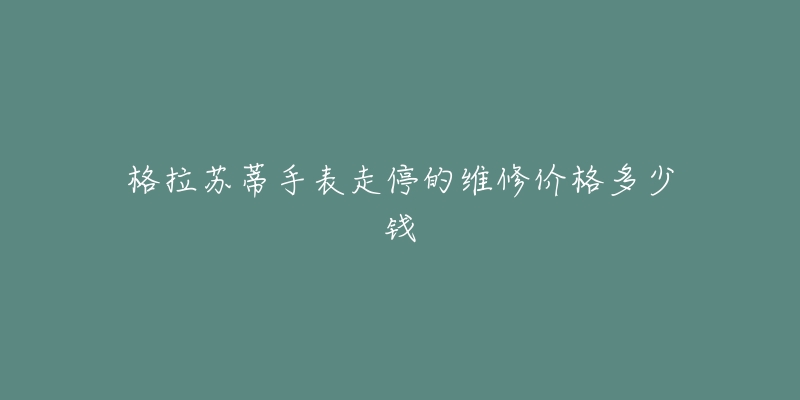 格拉蘇蒂手表走停的維修價格多少錢