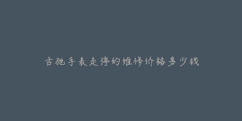 古馳手表走停的維修價格多少錢