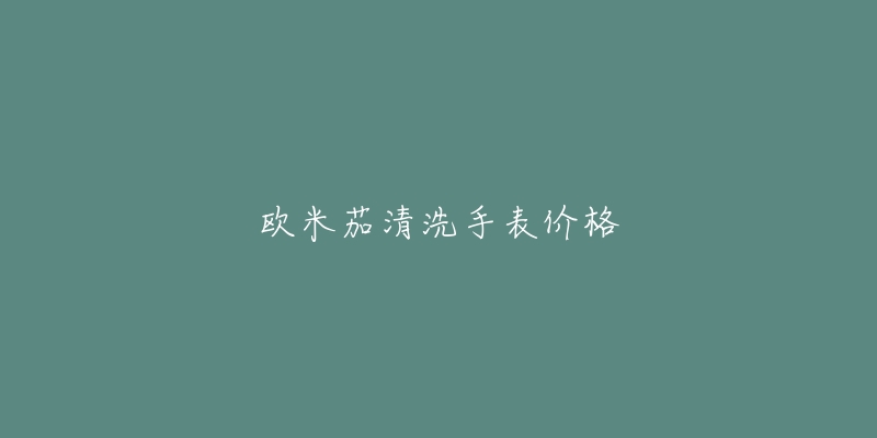 歐米茄清洗手表價(jià)格