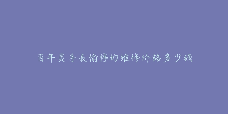 百年靈手表偷停的維修價格多少錢