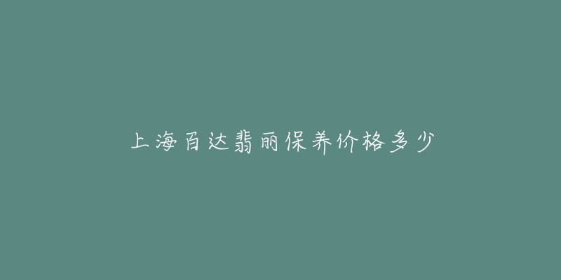 上海百達(dá)翡麗保養(yǎng)價(jià)格多少