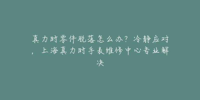 真力時零件脫落怎么辦？冷靜應(yīng)對，上海真力時手表維修中心專業(yè)解決